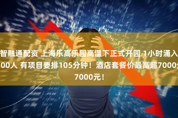 智融通配资 上海乐高乐园高温下正式开园 1小时涌入7500人 有项目要排105分钟！酒店套餐价最高超7000元！
