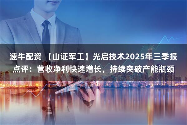 速牛配资 【山证军工】光启技术2025年三季报点评:营收净利快速增长,持续突破产能瓶颈